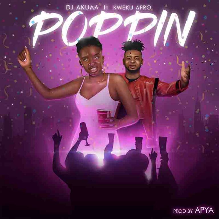 DJ Akuaa – Poppin Ft Kweku Afro (Prod. by Apya)