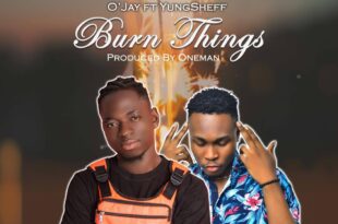 O'Jay — Burn Things ft. YungSheff (Prod. By Oneman)