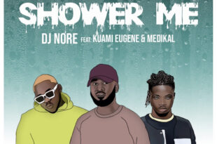 DJ Nore – Shower Me ft Kuami Eugene & Medikal (Prod. by MOG)