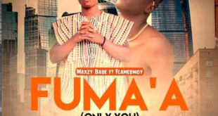 Waxzy Babe – Fuma'A (Only You) Ft. Flamebwoy (Mixed By DK)