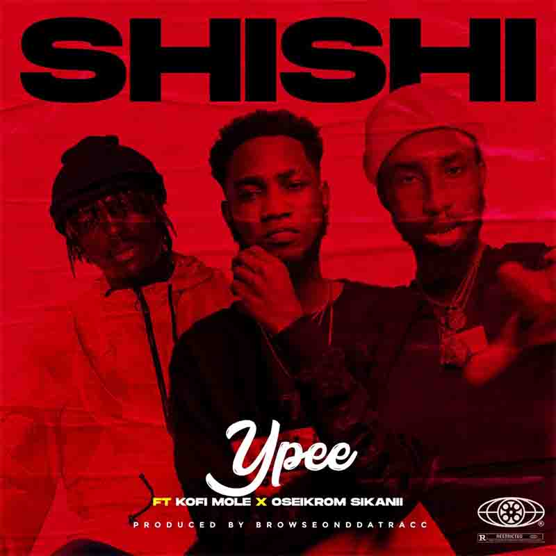 Ypee – Shishi Ft Kofi Mole & Oseikrom Sikanii (Prod. By Browsondatracc)