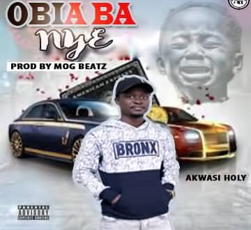 Akwasi Holy – Obia Ba Nye (Prod. MOG Beatz)