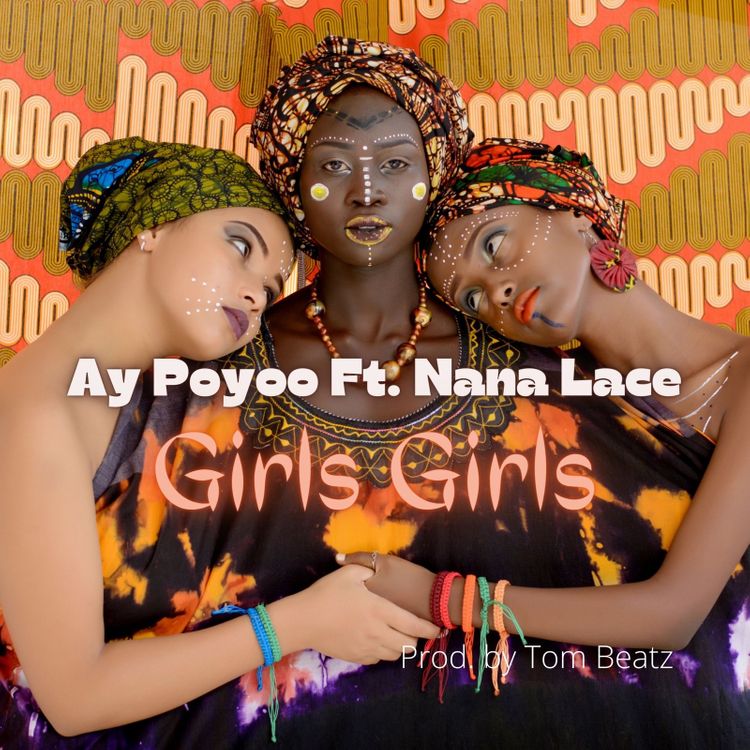 Ay Poyoo – Girls Girls ft Nana Lace (Prod. by Tom Beatz)