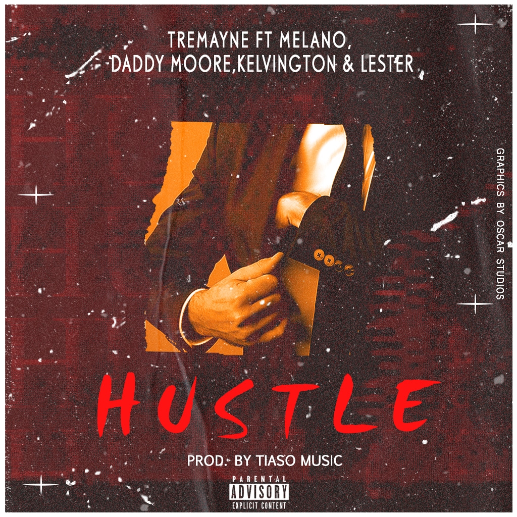 Tremayne – Hustle Ft. Melano x Daddy Moore x Kelvington x Lester (Prod. by Tiaso Music)