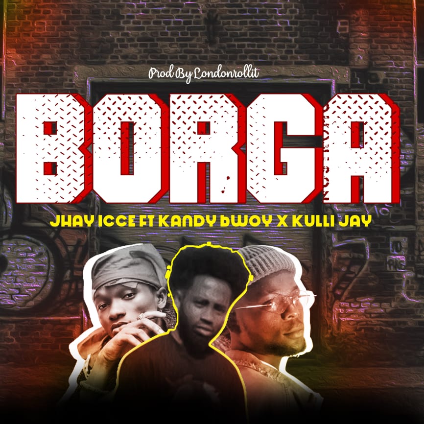Jhay Icc - Borga ft Kandy Bwoy x Kulli Jay (Prod. by LondonrolliT)