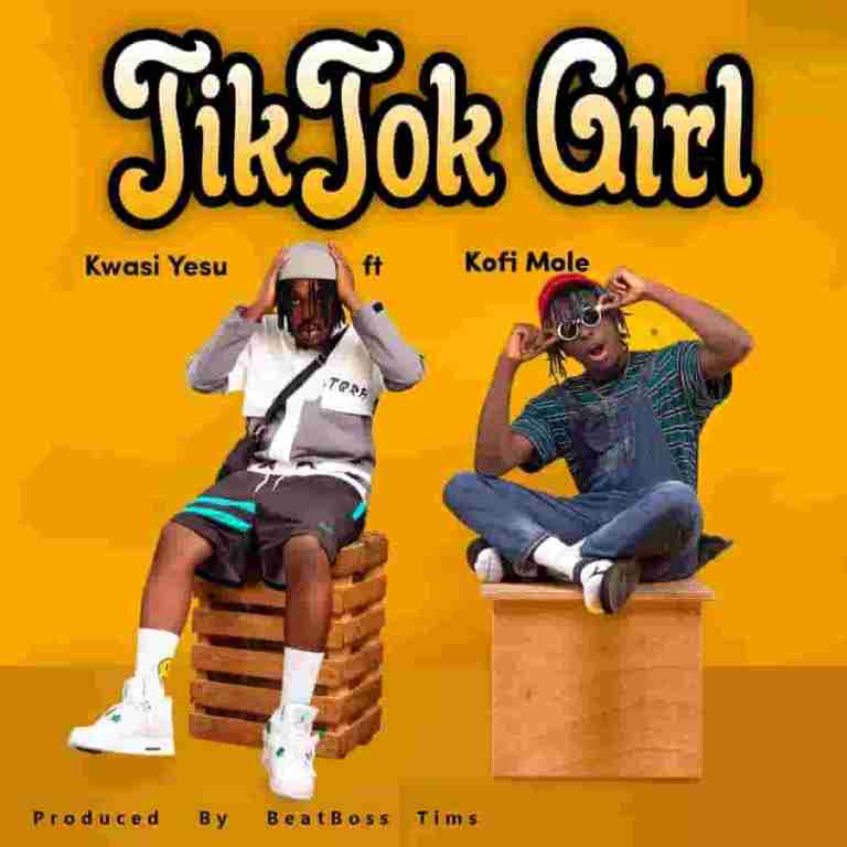 Kwasi Yesu – Tik Tok Girl Ft Kofi Mole (Prod. by BeatBoss Tims)