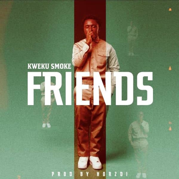 Kweku Smoke – Friends (Prod. By Hordzi)
