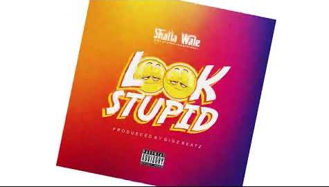 Shatta Wale - Look stupid (Prod By GigzBeatz)