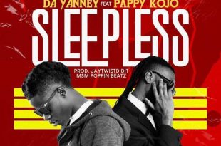 Da Yanny – Sleepless Ft Pappy Kojo (Prod. by JayTwistDidIt)