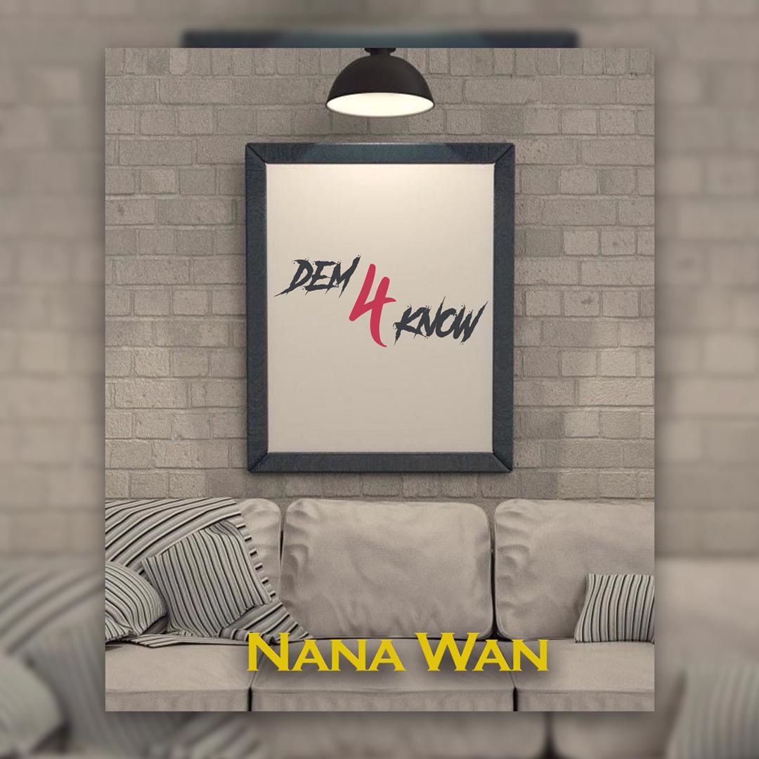 Nana Wan - Dem 4 Know