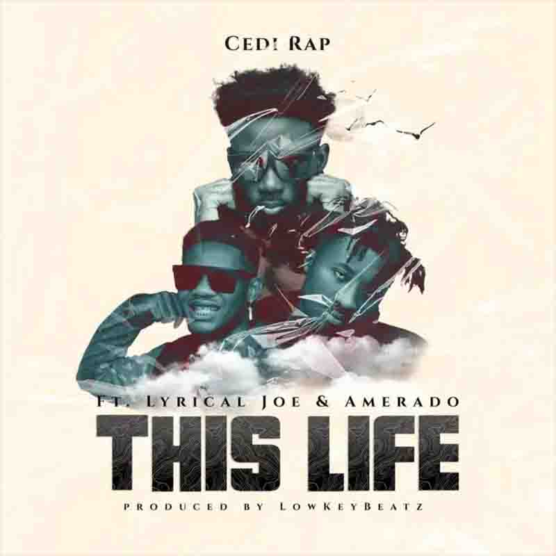 Cedi Rap - This Life Ft Amerado x Lyrical Joe (Prod. By Lowkey Beatz)
