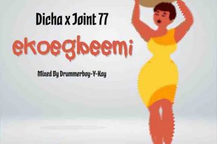 Joint 77 x Dicha - Ekoegbeemi (Mixed by Drummerboy Y-Kay)