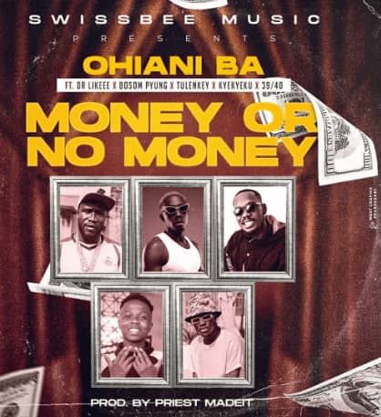 Ohiani-Ba-–-Money-Or-No-Money-ft.-Dr-Likeee-x-Bosom-P-Yung-x-Tulenkey-x-Kyekyeku-x-39-40