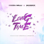 Ceeza-Milli-Ft-Mugeez-Long-Time