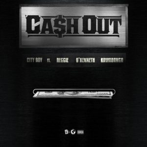 City Boy - Cash Out Ft Reggie, O’Kenneth & Kawabanga (Prod by Stixx Tvaf)