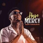 Kofi-Kinaata-Have-Mercy