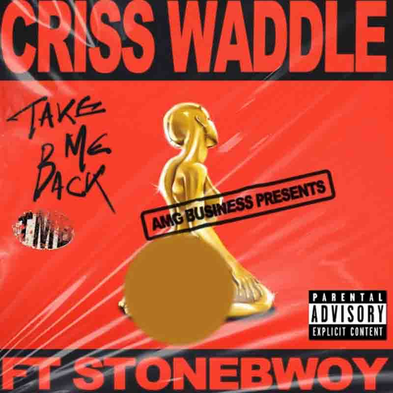 Criss Waddle - Take Me Back Ft Stonebwoy (Prod. By BeatzDakay)