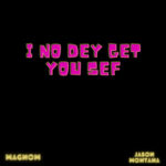 Magnom-I-No-Dey-Get-You-Sef-ft.-Jason-Montana