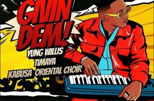 Yung Willis – Givin Dem ft. Timaya & Kabusa Oriental Choir (Prod. By Yung Willis)