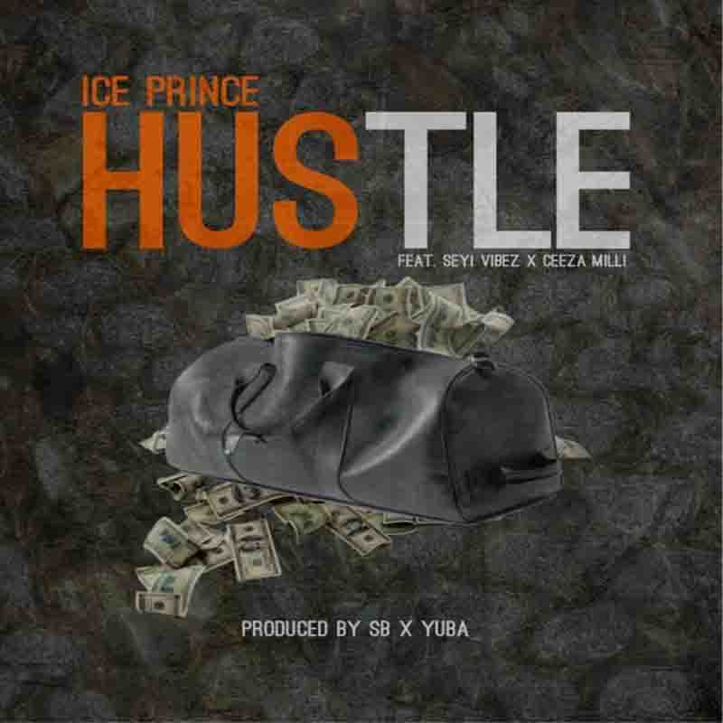 Ice Prince - Hustle ft Seyi Vibez & Ceeza Milli (Prod. By SB)