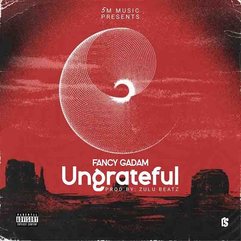 Fancy Gadam - Ungrateful (Prod by Zulu Beatz)