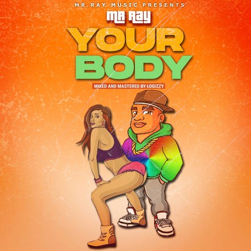 Mr Ray - Your Body (Prod. by Nana Beatz & Mix and Mastered by Logizzy)
