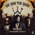 Big-Zulu-We-Run-The-Road-ft.-Patoranking-x-Nasty-C