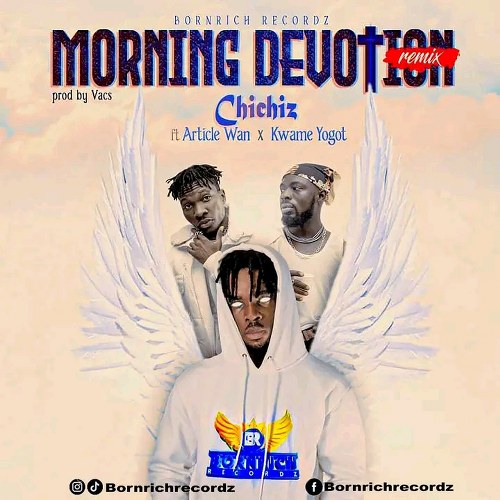 Chichiz – Morning Devotion (Remix) Ft. Article Wan & Kwame Yogot