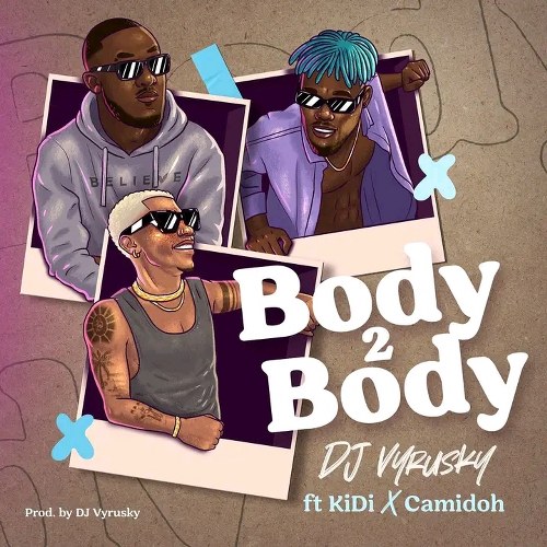 DJ Vyrusky – Body 2 Body Ft. KiDi & Camidoh (Prod by DJ Vyrusky)