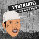 Vybz-Kartel-You-Sey-It-Tight