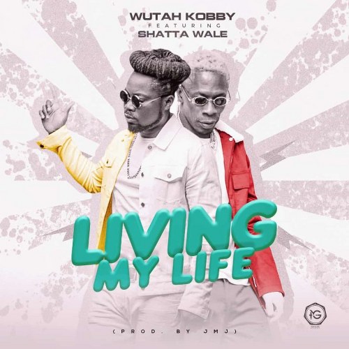 Wutah Kobby - Living My Life ft Shatta Wale (Prod by JMJ Classic)