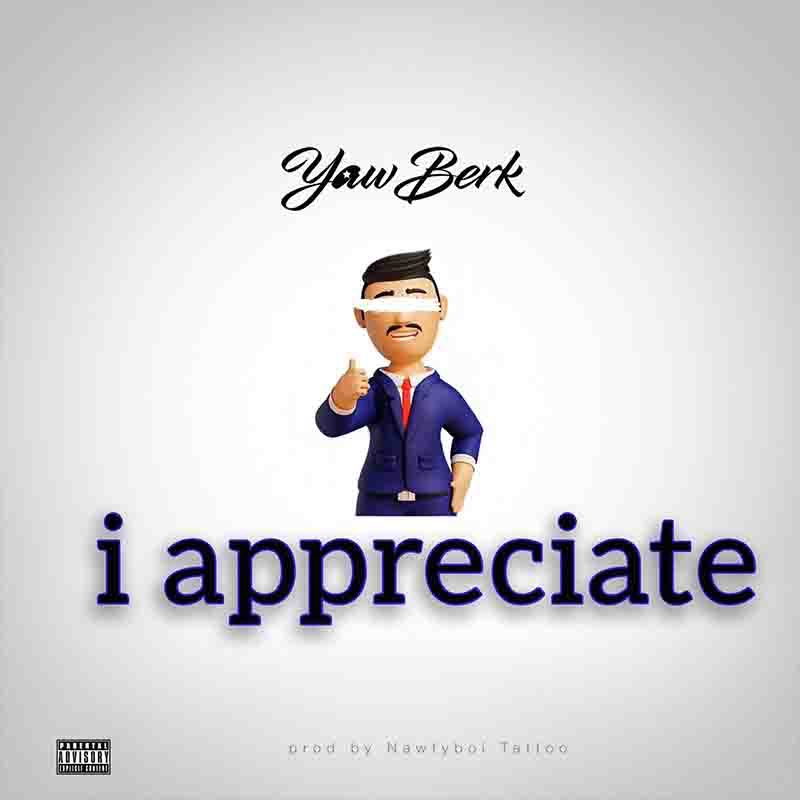 Yaw Berk - I Appreciate (Prod by Nawtyboy Tatto)