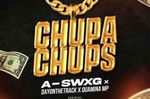 A-swxg - Chupa Chups ft Quamina Mp x Dayonthetrack