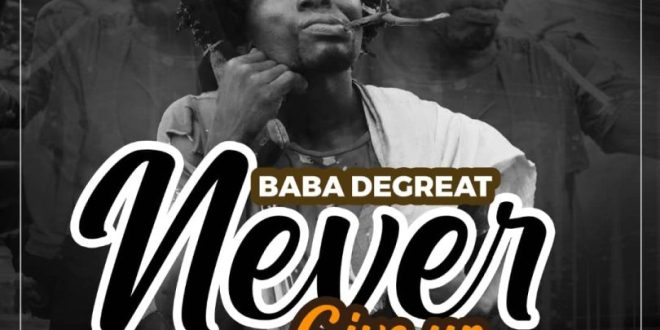 Baba De Great – Never Give Up (Prod by Horrorfix Omagar)
