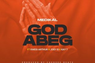 Medikal - God Abeg Ft Kwesi Arthur, Joey B & Kay-T (Prod by Chensee Beatz)