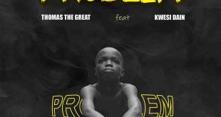 Thomas The Great - Problem ft Kwesi Dain (Prod by Denzik Beatz)