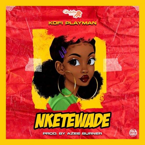 Kofi PlayMan - Nketewade (Prod by Azee Burner)