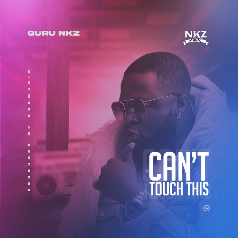 Guru NKZ – Can’t Touch This (Prod by Dob Music)