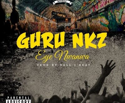 Guru NKZ – Eye Nwanwa (Prod by Ball J Beat)