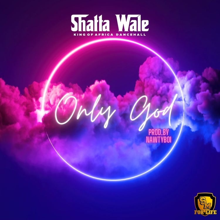 Shatta Wale – Only God (Prod by Nawtyboi)