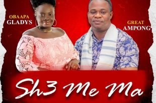 Obaapa Gladys – Sh3 Me Ma Ft. Great Ampong