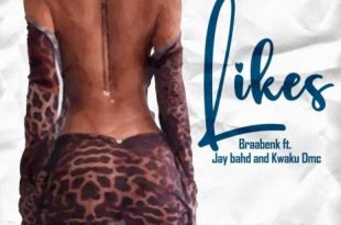 Braa Benk – Likes Ft. Kwaku DMC & Jay Bahd