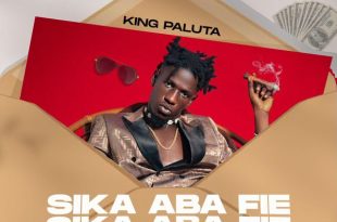 King Paluta – Sika Aba Fie (Prod by Joe Kole Beatz)