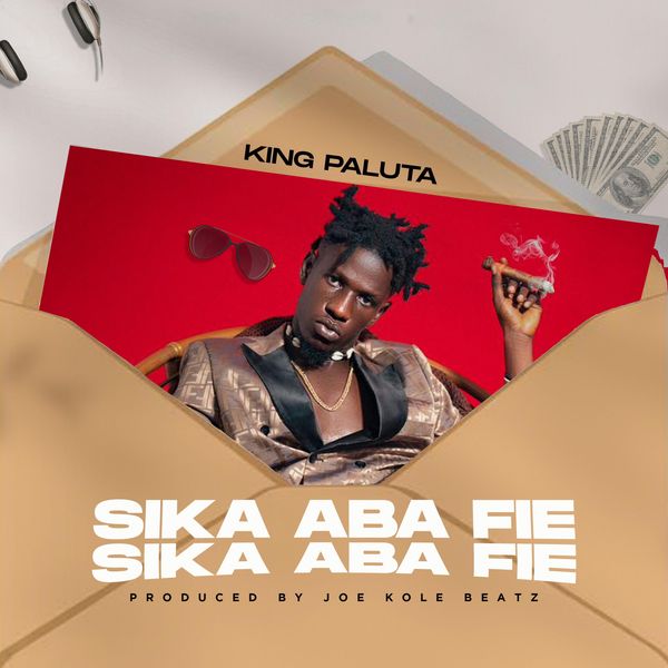 King Paluta – Sika Aba Fie (Prod by Joe Kole Beatz)
