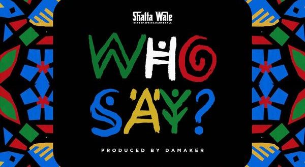 Shatta Wale – Who Say (Prod by Damaker)