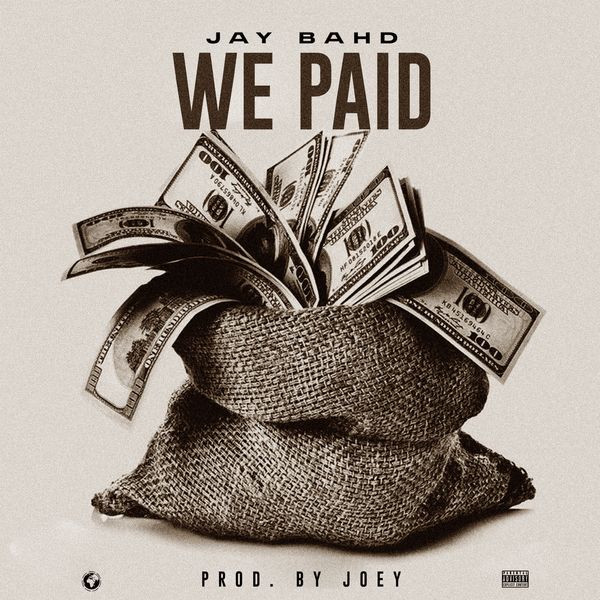 Jay Bahd – We Paid (Prod by Joey)