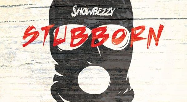 Showbezzy (Showboy) – Stubborn (Prod by OptionBeatz)