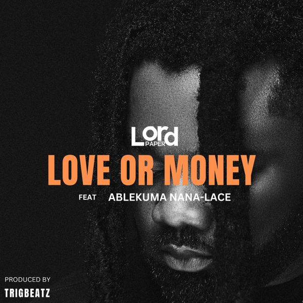 Lord Paper - Love Or Money Ft Ablekuma Nana Lace (Prod by Trigbeatz)