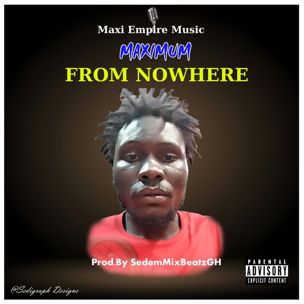 Maximum – From Nowhere (Prod by SedemMixBeatzGH)