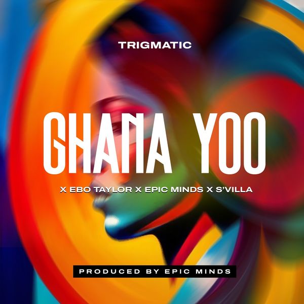 Trigmatic – Ghana Yoo Ft. Epic Minds, S'Villa & Ebo Taylor (Prod by Epic Minds)